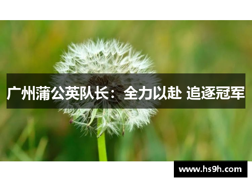 广州蒲公英队长：全力以赴 追逐冠军